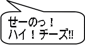 せーのっ！ ハイ！チーズ!!